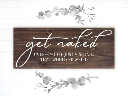 Bathroom Funny Sign | Wood Sign | Get Naked Unless You're Just Visiting | FAST SHIPPING & Ready to Hang!