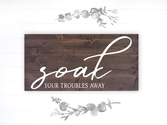 Bathroom Inspirational Sign | Wood Sign | Soak Your Troubles Away | FAST SHIPPING & Ready to Hang!